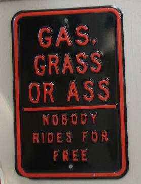 Gas, Grass or Ass ---- Nobody Rides for FREE