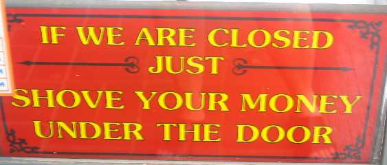 If we are closed just shove your money under the door